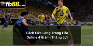 Cách cứa lòng trong Fifa Online 4